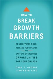 How to break growth barriers : revise your role, release your people, and capture overlooked opportunities for your church cover image cdn