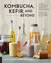 Kombucha, kefir, and beyond : a fun & flavorful guide to fermenting your own probiotic beverages at home cover image cdn
