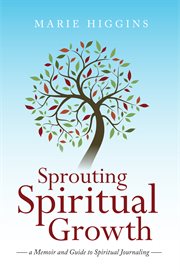 Sprouting spiritual growth. A Memoir and Guide to Spiritual Journaling cover image cdn