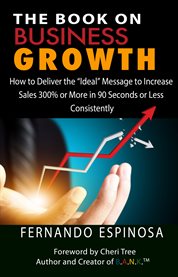 The book on business growth. How to Deliver The "Ideal" Message to Increase Sales 300% or More in 90 Seconds or Less Consistently cover image cdn