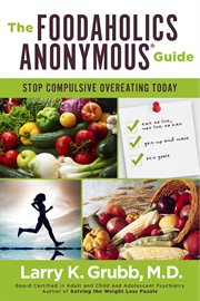 The foodaholics anonymousʼ guide. Stop Compulsive Overeating Today cover image cdn