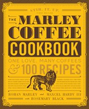 The Marley Coffee cookbook : one love, many coffees, & 100 recipes cover image cdn