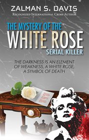The mystery of the white rose serial killer. Darkness is an Element of Weakness, A White Rose a Symbol of Death cover image cdn