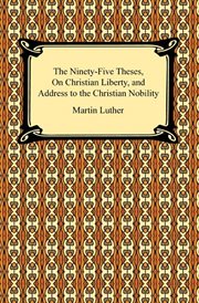 The ninety-five theses, on Christian liberty, and address to the Christian nobility cover image cdn
