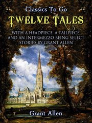 Twelve tales. With a Headpiece, a Tailpiece, and an Intermezzo: Being Select Stories cover image cdn