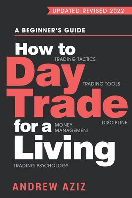 How to day trade for a living : a beginner's guide to trading tools and tactics, money management, discipline and trading psychology  cover image cdn