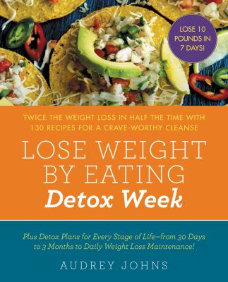 Lose weight by eating : detox week : twice the weight loss in half the time with 130 recipes for a crave-worthy cleanse  cover image cdn