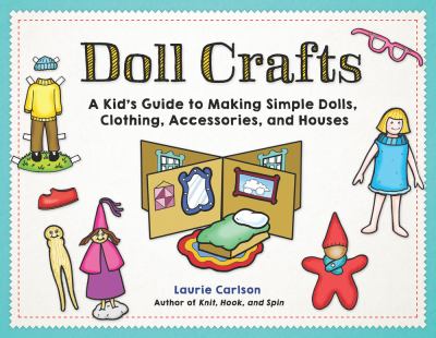 Doll crafts : a kid's guide to making simple dolls, clothing, accessories, and houses  cover image cdn