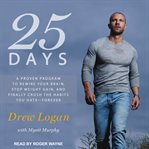 25 days : a proven program to rewire your brain, stop weight gain, and finally crush the habits you hate-- forever cover image cdn