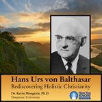 Hans urs von balthasar. Rediscovering Holistic Christianity cover image cdn