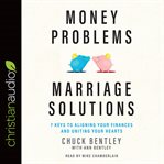 Money problems, marriage solutions : 7 keys to aligning your finances and uniting your hearts cover image cdn