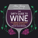 The dirty guide to wine : following flavors from ground to glass cover image cdn