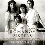 The Romanov sisters : the lost lives of the daughters of Nicholas and Alexandra cover image cdn