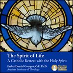 The spirit of life. A Catholic Retreat with the Holy Spirit cover image cdn