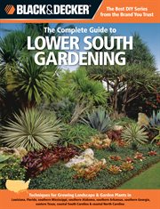 The complete guide to lower south gardening : techniques for growing landscape & garden plants in Louisiana, Florida, southern Mississippi, southern Alabama, southern Georgia, eastern Texas, coastal South Carolina & coastal North Carolina cover image cdn