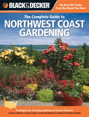 The complete guide to Northwest coast gardening : techniques for growing landscape & garden plants in northern California, western Oregon, western Washington, and southwestern British Columbia cover image cdn