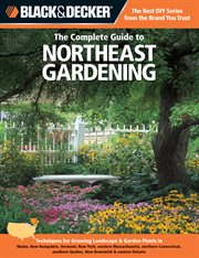 The complete guide to Northeast gardening : techniques for flowers, shrubs, trees & vegetables in Maine, New Hampshire, Vermont, New York, western Massachusetts, northern Connecticut, southern Quebec, New Brunswick & eastern Ontario cover image cdn
