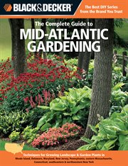 The complete guide to Mid-Atlantic gardening : techniques for flowers, shrubs, trees & vegetables in Rhode Island, Delaware, Maryland, New Jersey, Pennsylvania, eastern Massachusetts, Connecticut, southeastern & northwestern New York cover image cdn