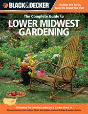 The complete guide to lower Midwest gardening : techniques for growing landscape & garden plants in Missouri, Kentucky, Ohio, Indiana, Illinois, West Virginia, southern Michigan & southern Ontario cover image cdn