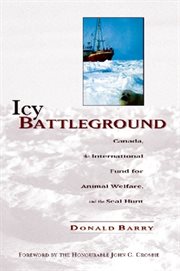 Icy battleground : Canada, the International Fund for Animal Welfare and the seal hunt cover image cdn