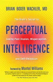 Perceptual intelligence : the brain's secret to seeing past illusion, misperception, and self-deception cover image cdn