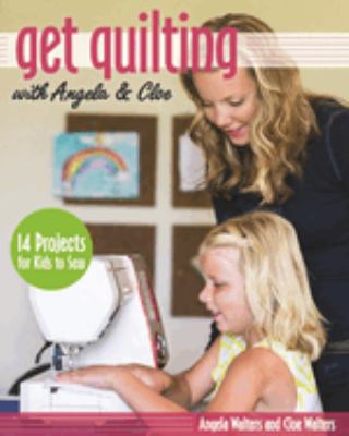 Get quilting with Angela & Cloe : 14 projects for kids to sew  cover image cdn