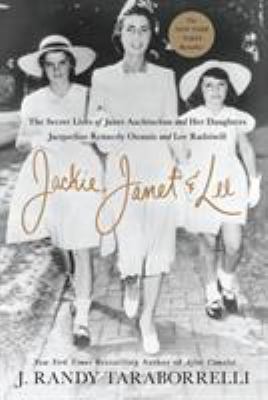 Jackie, Janet & Lee : the secret lives of Janet Auchincloss and her daughters, Jacqueline Kennedy Onassis and Lee Radziwill  cover image cdn