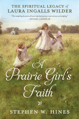 A prairie girl's faith : the spiritual legacy of Laura Ingalls Wilder  cover image cdn