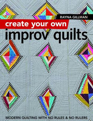 Create your own improv quilts : modern quilting with no rules & no rulers  cover image cdn