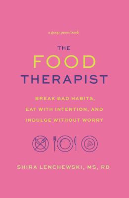 The food therapist : break bad habits, eat with intention, and indulge without worry  cover image cdn