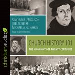 Church history 101 : the highlights of twenty centuries cover image cdn
