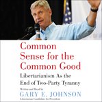 Common sense for the common good : libertarianism as the end of two-party tyranny cover image cdn