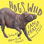 Hogs wild : selected reporting pieces cover image cdn
