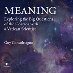 Meaning. Exploring the Big Questions of the Cosmos with a Vatican Scientist cover image cdn