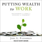 Putting wealth to work : philanthropy for today or investing for tomorrow? cover image cdn