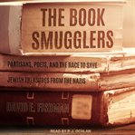 The book smugglers : partisans, poets, and the race to save Jewish treasures from the Nazis cover image cdn