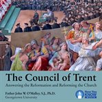 The council of trent. Answering the Reformation and Reforming the Church cover image cdn