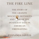 The fire line : the Granite Mountain Hotshots and one of the deadliest days in the history of American firefighting cover image cdn
