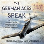 The German aces speak : World War II through the eyes of four of the Luftwaffe's most important commanders cover image cdn