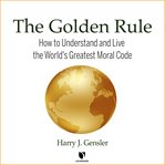 The golden rule. A Moral Ideal for the World cover image cdn