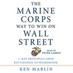 The Marine Corps way to win on Wall Street : 11 key principles from battlefield to boardroom cover image cdn