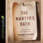 The martyr's oath : living for the Jesus they're willing to die for cover image cdn