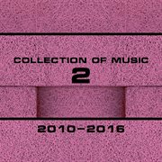 Collection of music 2010-2016, vol. 2 cover image cdn