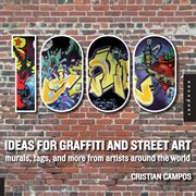 1,000 ideas for graffiti and street art : murals, tags, and more from artists around the world cover image cdn