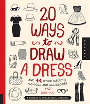 20 ways to draw a dress and 44 other fabulous fashions and accessories : a sketchbook for artists, designers, and doodlers cover image cdn
