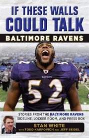 If these walls could talk, Baltimore Ravens : stories from the Baltimore Ravens sideline, locker room, and press box cover image cdn