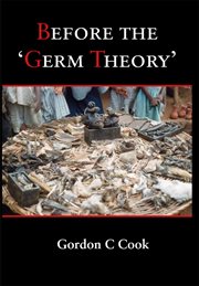 Before the 'germ theory' : a history of cause and management of infectious disease before 1900 cover image cdn