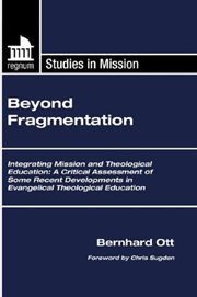 Beyond fragmentation : integrating mission and theological education ;  a critical assessment of some recent developments in Evangelical theological education cover image cdn