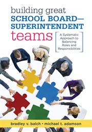 Building great school board-superintendent teams : a systematic approach to balancing roles and responsibilities cover image cdn