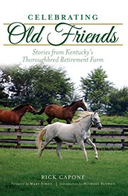 Celebrating old friends. Stories from Kentucky's Thoroughbred Retirement Farm cover image cdn